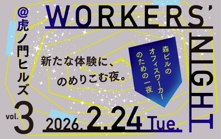 WORKERS' NIGHT@虎ノ門ヒルズ vol.3
新たな体験に、のめりこむ夜。（申込開始は2/9（月）11：15～）